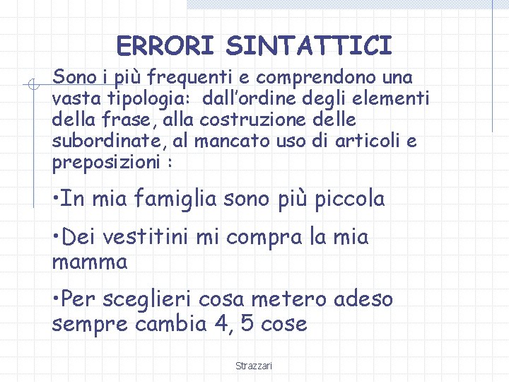 ERRORI SINTATTICI Sono i più frequenti e comprendono una vasta tipologia: dall’ordine degli elementi