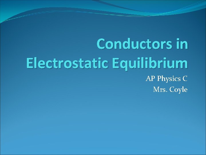 Conductors in Electrostatic Equilibrium AP Physics C Mrs. Coyle 