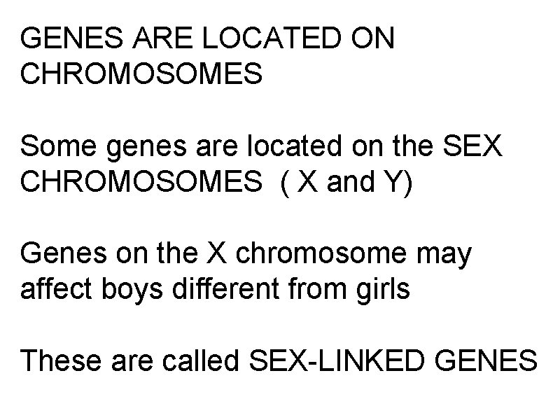GENES ARE LOCATED ON CHROMOSOMES Some genes are located on the SEX CHROMOSOMES (