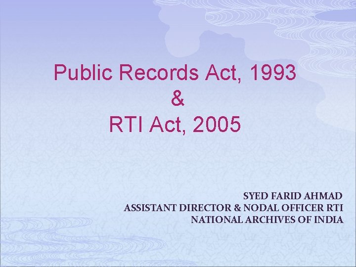 Public Records Act, 1993 & RTI Act, 2005 SYED FARID AHMAD ASSISTANT DIRECTOR &