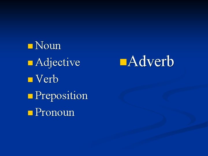 n Noun n Adjective n Verb n Preposition n Pronoun n. Adverb 