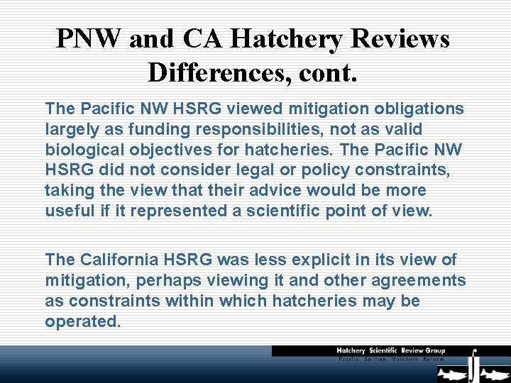 PNW and CA Hatchery Reviews Differences, cont. The Pacific NW HSRG viewed mitigation obligations