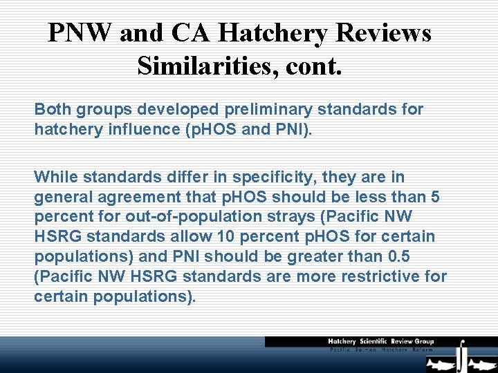 PNW and CA Hatchery Reviews Similarities, cont. Both groups developed preliminary standards for hatchery