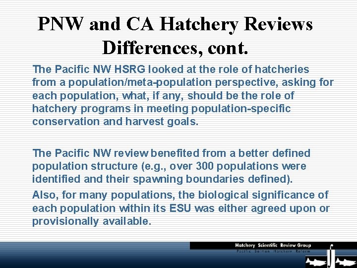 PNW and CA Hatchery Reviews Differences, cont. The Pacific NW HSRG looked at the