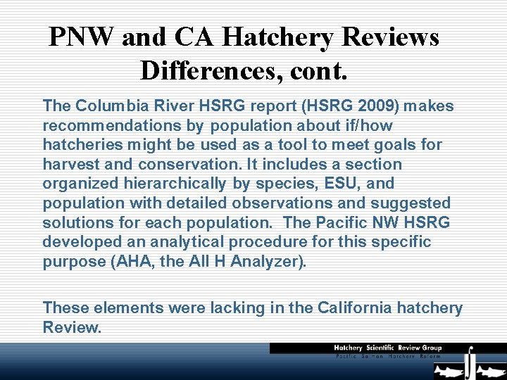 PNW and CA Hatchery Reviews Differences, cont. The Columbia River HSRG report (HSRG 2009)