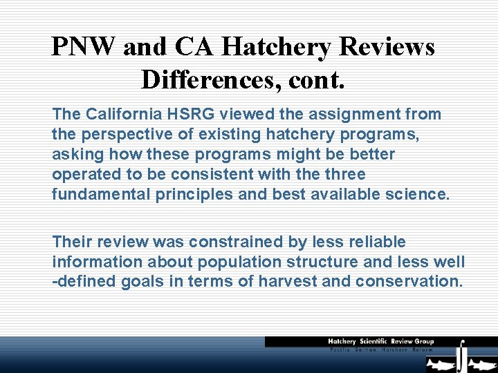 PNW and CA Hatchery Reviews Differences, cont. The California HSRG viewed the assignment from