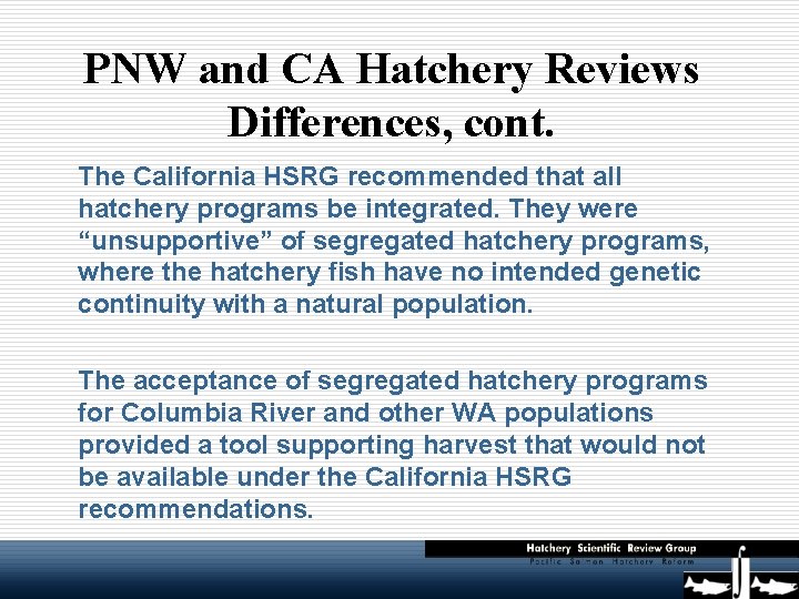 PNW and CA Hatchery Reviews Differences, cont. The California HSRG recommended that all hatchery