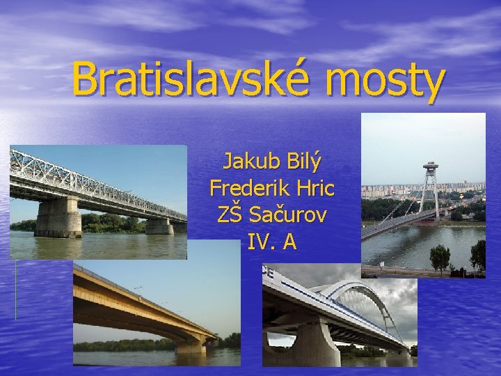 Bratislavské mosty Jakub Bilý Frederik Hric ZŠ Sačurov IV. A 