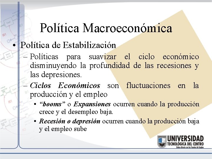 Política Macroeconómica • Política de Estabilización – Políticas para suavizar el ciclo económico disminuyendo