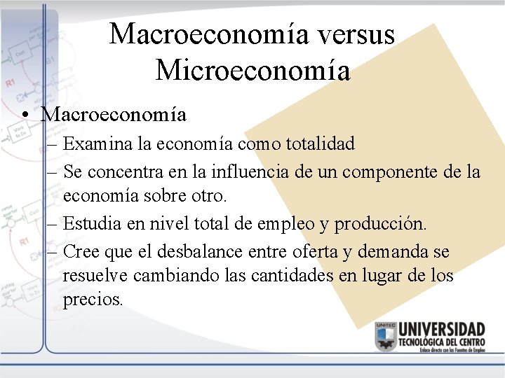 Macroeconomía versus Microeconomía • Macroeconomía – Examina la economía como totalidad – Se concentra