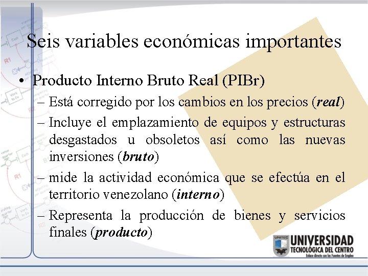 Seis variables económicas importantes • Producto Interno Bruto Real (PIBr) – Está corregido por