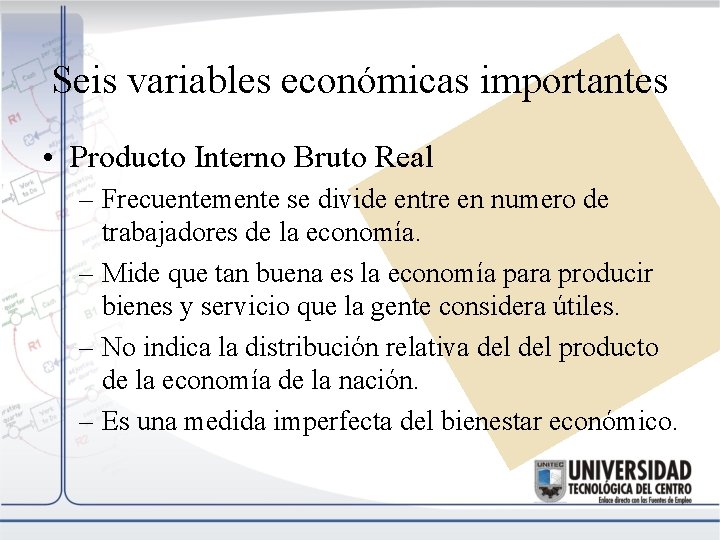Seis variables económicas importantes • Producto Interno Bruto Real – Frecuentemente se divide entre