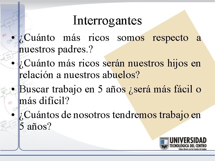 Interrogantes • ¿Cuánto más ricos somos respecto a nuestros padres. ? • ¿Cuánto más