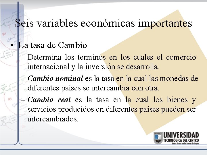 Seis variables económicas importantes • La tasa de Cambio – Determina los términos en