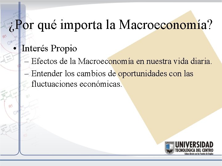 ¿Por qué importa la Macroeconomía? • Interés Propio – Efectos de la Macroeconomía en