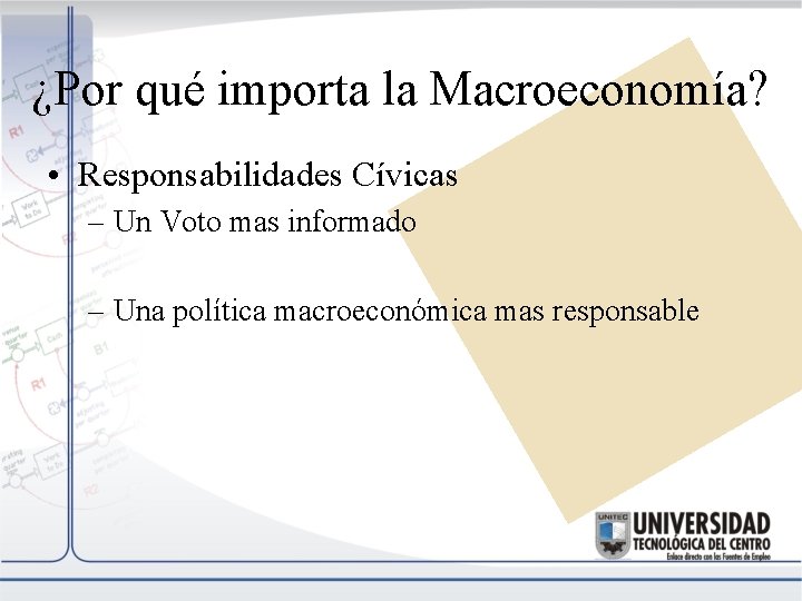 ¿Por qué importa la Macroeconomía? • Responsabilidades Cívicas – Un Voto mas informado –