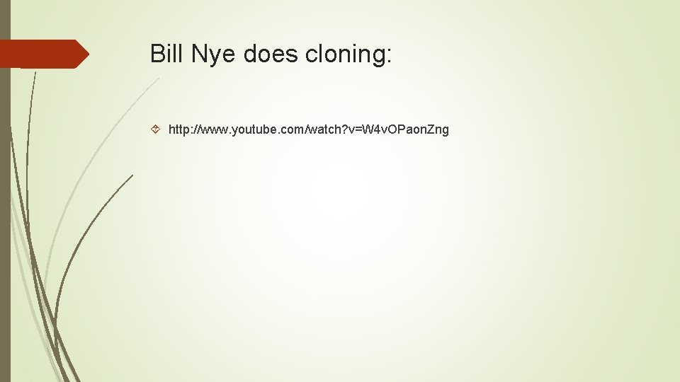 Bill Nye does cloning: http: //www. youtube. com/watch? v=W 4 v. OPaon. Zng 