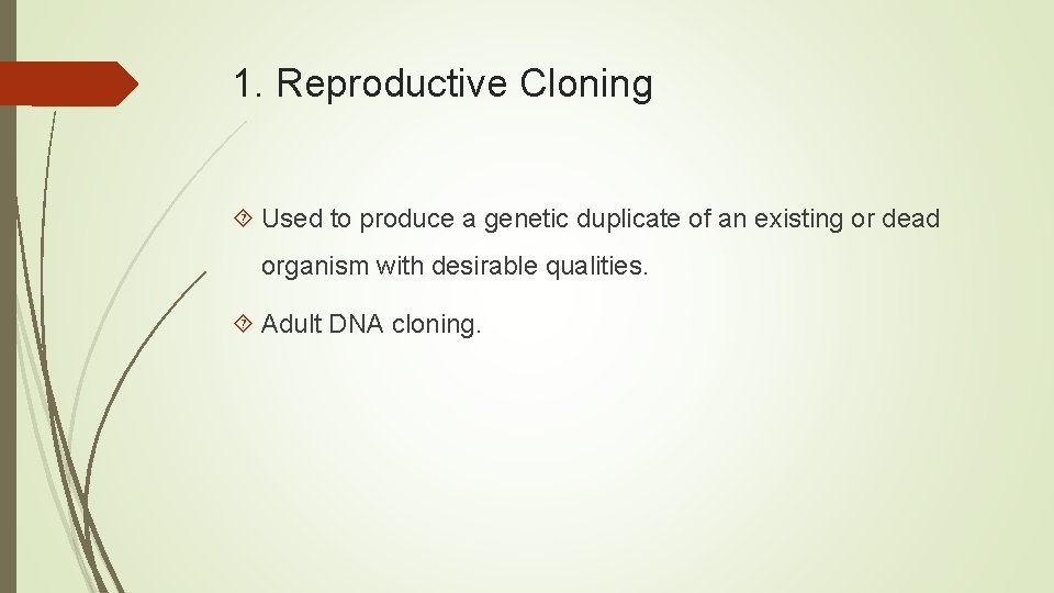 1. Reproductive Cloning Used to produce a genetic duplicate of an existing or dead