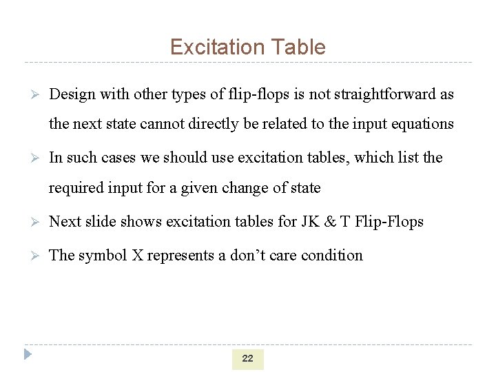 Excitation Table Ø Design with other types of flip-flops is not straightforward as the