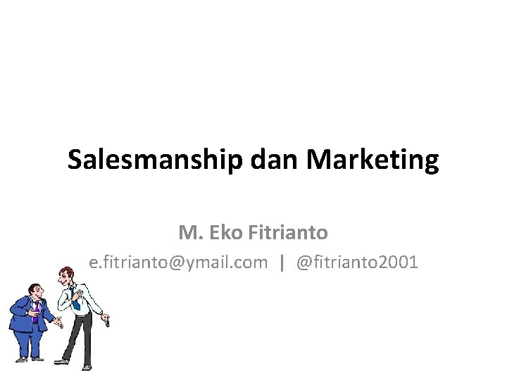 Salesmanship dan Marketing M. Eko Fitrianto e. fitrianto@ymail. com | @fitrianto 2001 