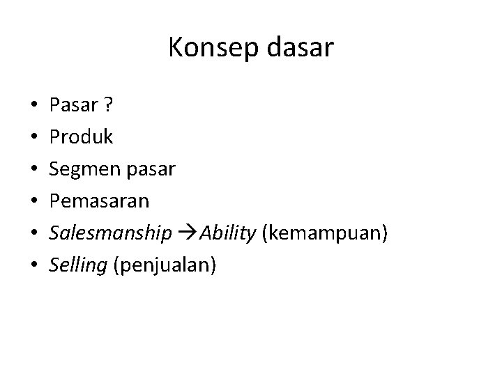 Konsep dasar • • • Pasar ? Produk Segmen pasar Pemasaran Salesmanship Ability (kemampuan)