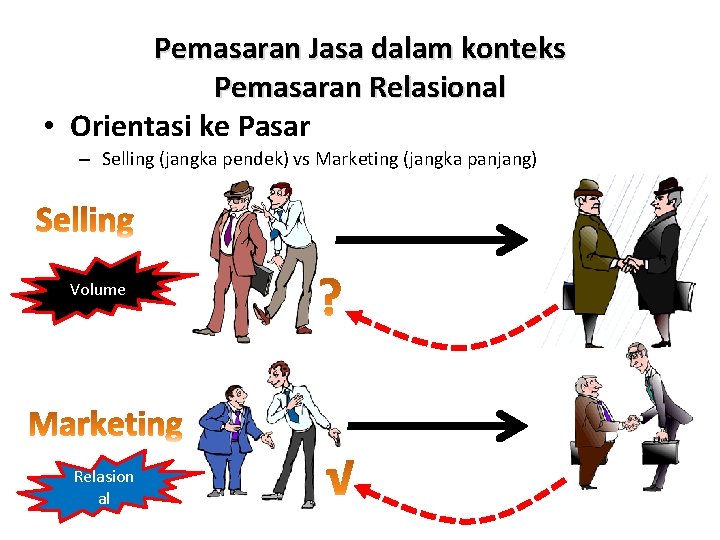 Pemasaran Jasa dalam konteks Pemasaran Relasional • Orientasi ke Pasar – Selling (jangka pendek)