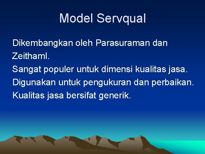 Model Servqual Dikembangkan oleh Parasuraman dan Zeithaml. Sangat populer untuk dimensi kualitas jasa. Digunakan