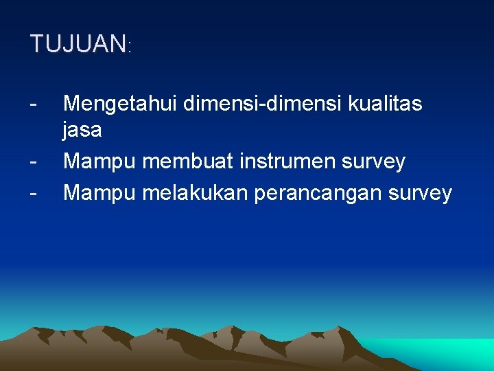 TUJUAN: - Mengetahui dimensi-dimensi kualitas jasa Mampu membuat instrumen survey Mampu melakukan perancangan survey
