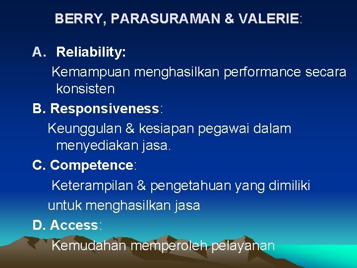 BERRY, PARASURAMAN & VALERIE: A. Reliability: Kemampuan menghasilkan performance secara konsisten B. Responsiveness: Keunggulan