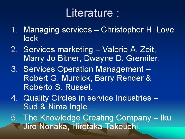 Literature : 1. Managing services – Christopher H. Love lock 2. Services marketing –