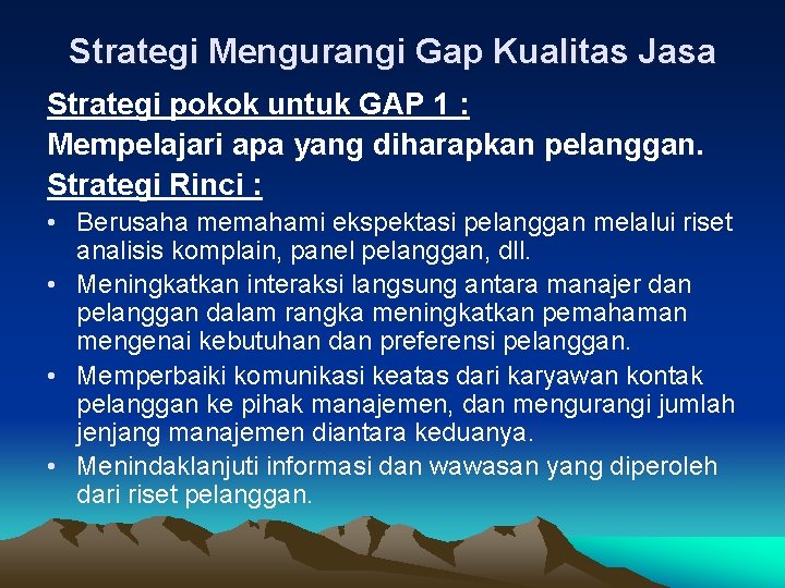 Strategi Mengurangi Gap Kualitas Jasa Strategi pokok untuk GAP 1 : Mempelajari apa yang