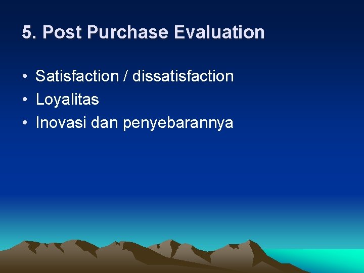 5. Post Purchase Evaluation • Satisfaction / dissatisfaction • Loyalitas • Inovasi dan penyebarannya