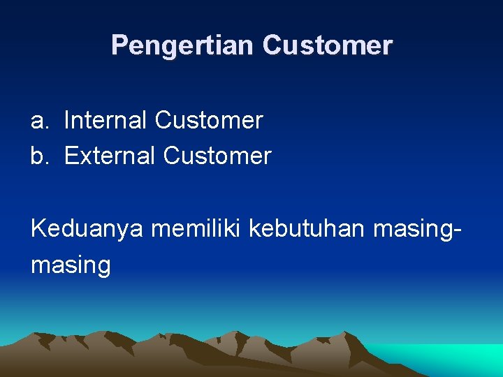 Pengertian Customer a. Internal Customer b. External Customer Keduanya memiliki kebutuhan masing 