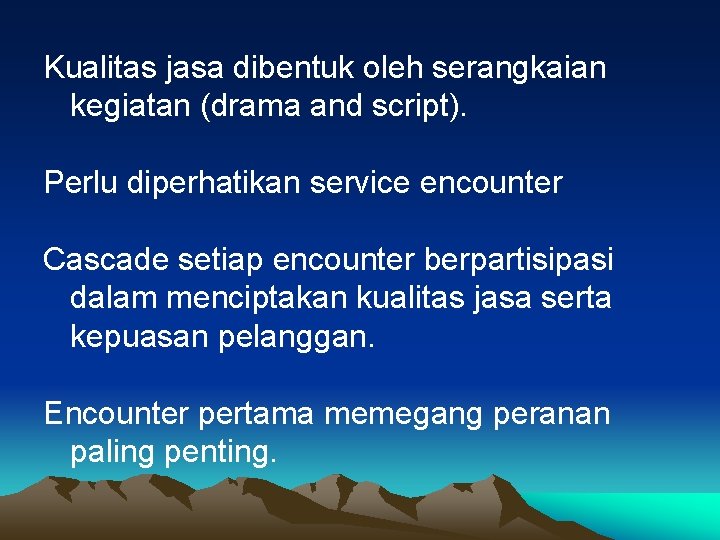 Kualitas jasa dibentuk oleh serangkaian kegiatan (drama and script). Perlu diperhatikan service encounter Cascade