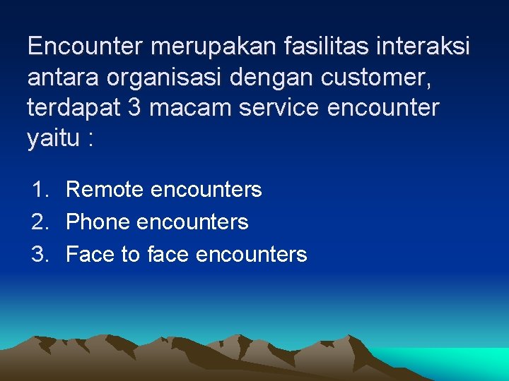 Encounter merupakan fasilitas interaksi antara organisasi dengan customer, terdapat 3 macam service encounter yaitu