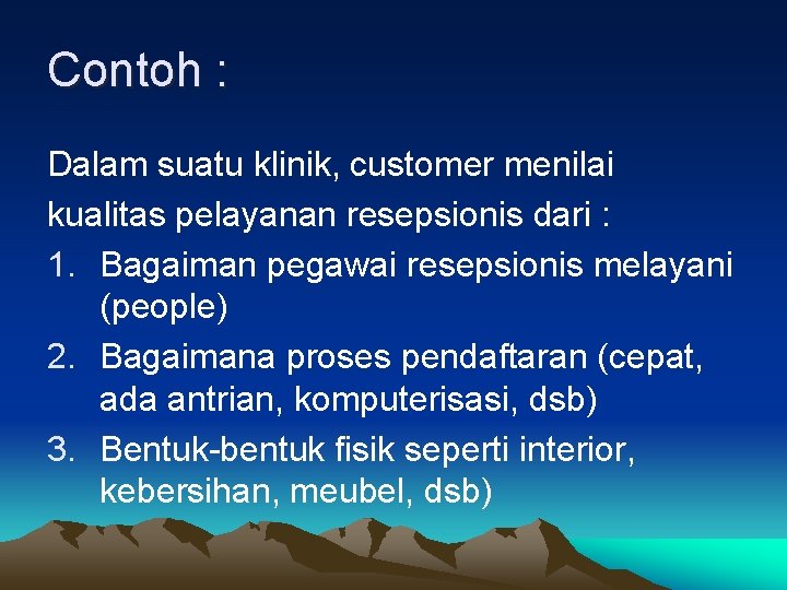 Contoh : Dalam suatu klinik, customer menilai kualitas pelayanan resepsionis dari : 1. Bagaiman