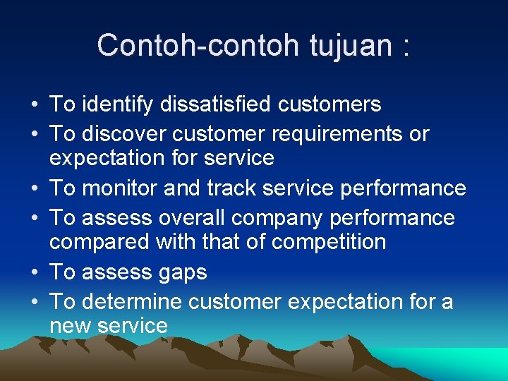 Contoh-contoh tujuan : • To identify dissatisfied customers • To discover customer requirements or