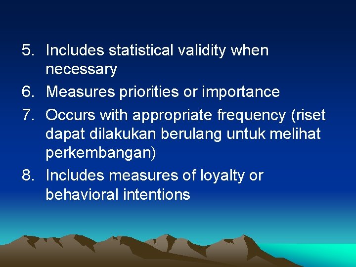 5. Includes statistical validity when necessary 6. Measures priorities or importance 7. Occurs with