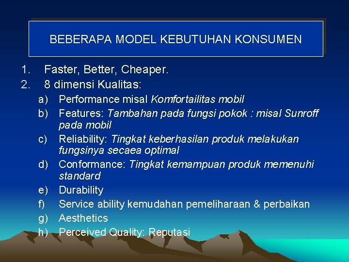 BEBERAPA MODEL KEBUTUHAN KONSUMEN 1. 2. Faster, Better, Cheaper. 8 dimensi Kualitas: a) Performance