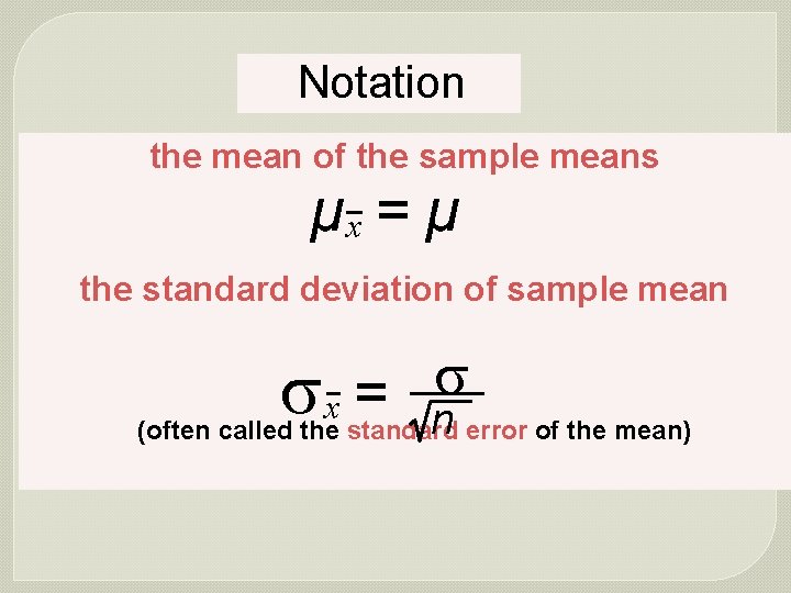 Notation the mean of the sample means µx = µ the standard deviation of