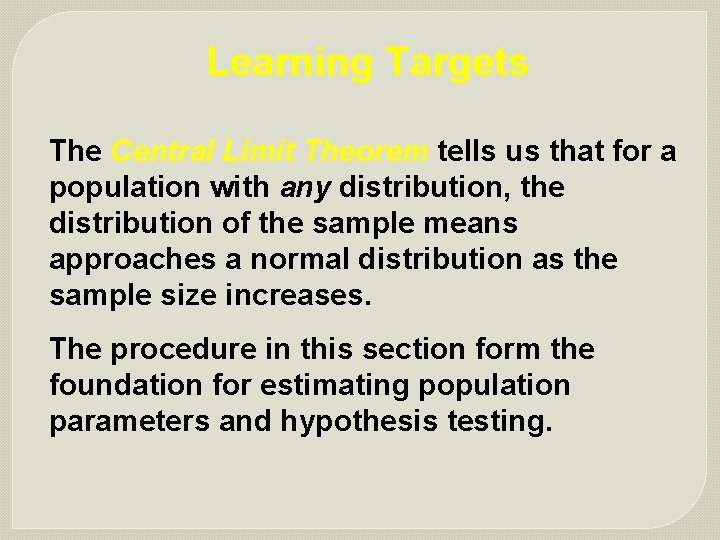 Learning Targets The Central Limit Theorem tells us that for a population with any