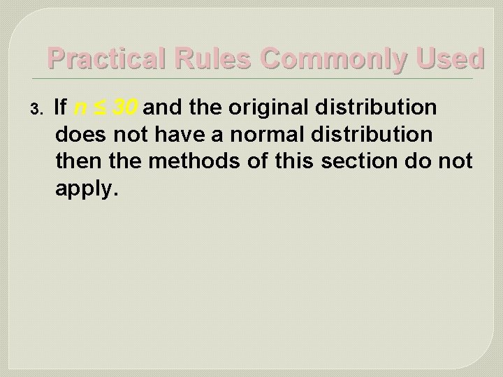 Practical Rules Commonly Used 3. If n ≤ 30 and the original distribution does