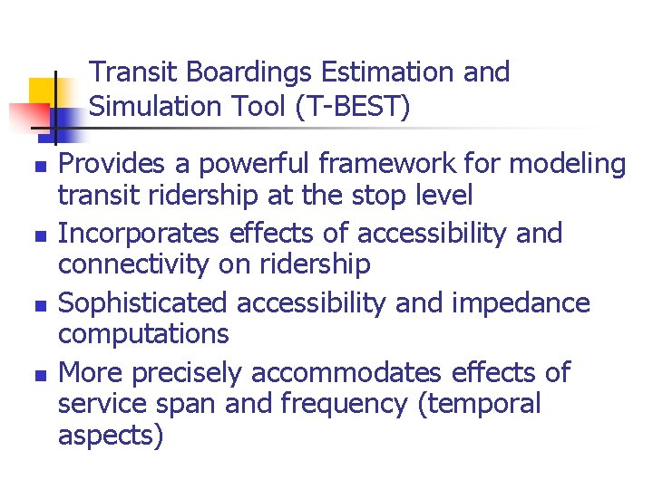 Transit Boardings Estimation and Simulation Tool (T-BEST) n n Provides a powerful framework for