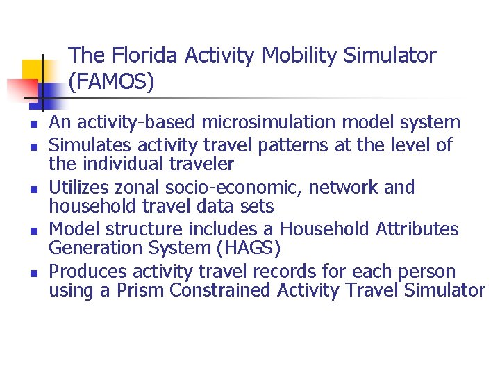 The Florida Activity Mobility Simulator (FAMOS) An activity-based microsimulation model system n Simulates activity