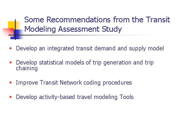 Some Recommendations from the Transit Modeling Assessment Study § Develop an integrated transit demand Some Recommendations from the Transit Modeling Assessment Study § Develop an integrated transit demand