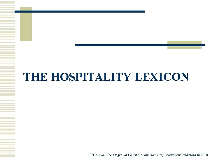 THE HOSPITALITY LEXICON O’Gorman, The Origins of Hospitality and Tourism, Goodfellow Publishing © 2010