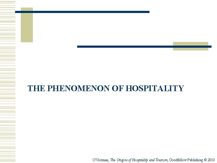 THE PHENOMENON OF HOSPITALITY O’Gorman, The Origins of Hospitality and Tourism, Goodfellow Publishing ©