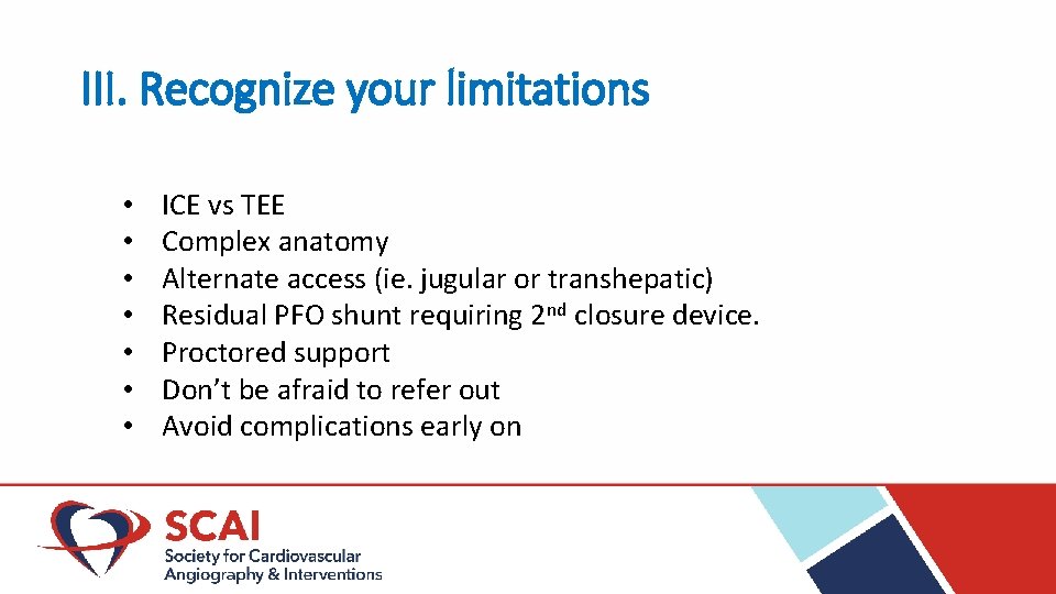 III. Recognize your limitations • • ICE vs TEE Complex anatomy Alternate access (ie.