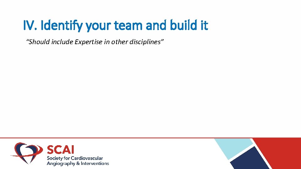 IV. Identify your team and build it “Should include Expertise in other disciplines” 