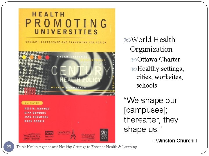  World Health Organization Ottawa Charter Healthy settings, cities, worksites, schools “We shape our